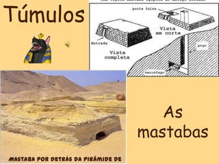 Mastaba por detrás da pirâmide de
Túmulos
As
mastabas
 
