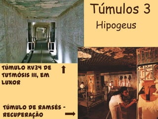 Túmulo KV34 de
Tutmósis III, em
Luxor
Túmulo de Ramsés -
recuperação
Túmulos 3
Hipogeus
 