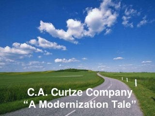 C.A. Curtze Company
“A Modernization Tale”   Page 1
 