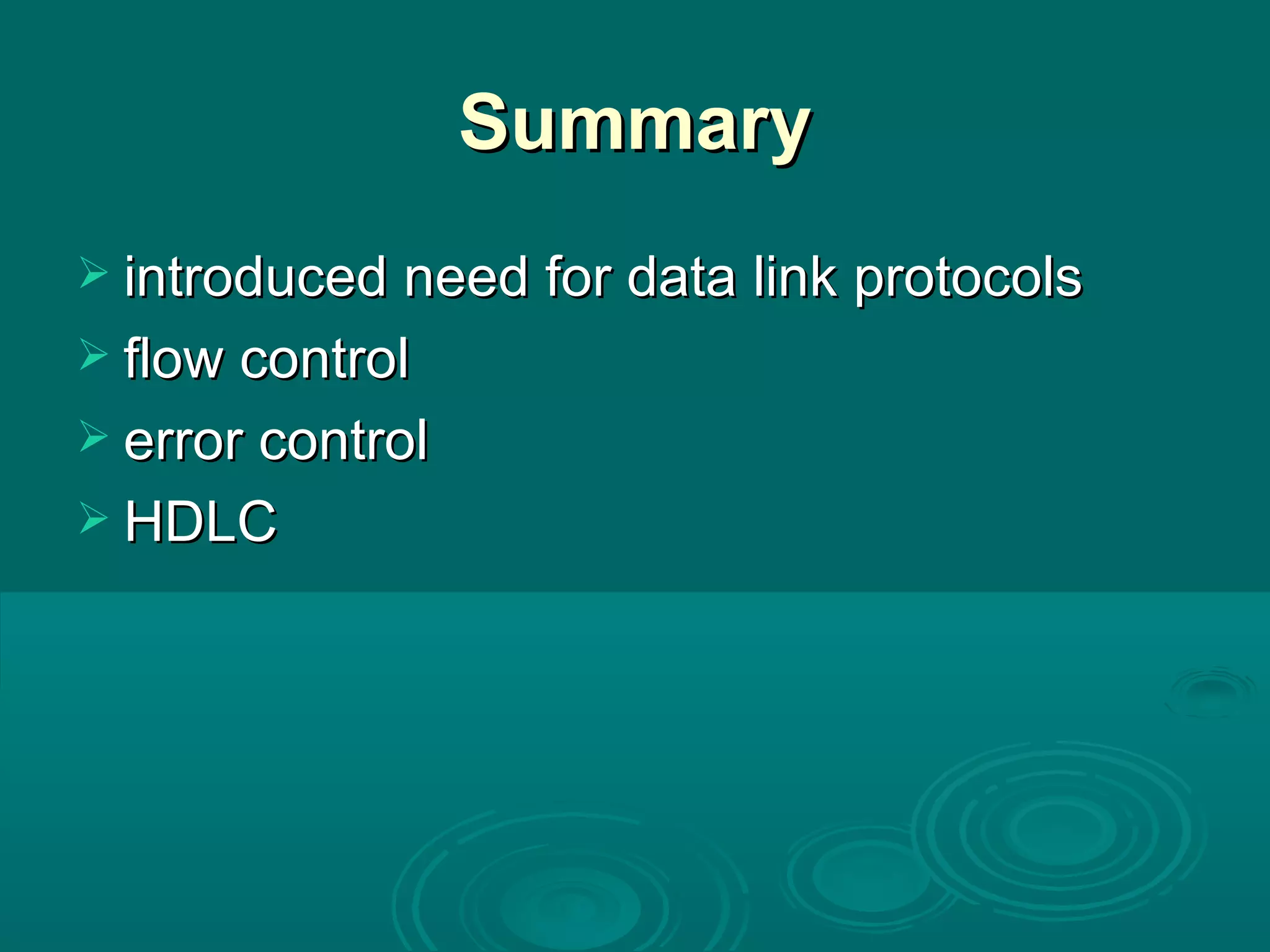 Summary introduced need for data link protocols flow control error control HDLC 
