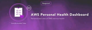AWS Personal Health Dashboard
NEW
Respond
Personalized view of AWS service health
Generally Available Today
 