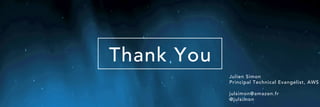 Thank You
Julien Simon
Principal Technical Evangelist, AWS
julsimon@amazon.fr
@julsimon
 