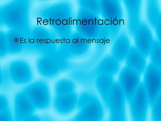 Retroalimentaci ón Es la respuesta al mensaje  