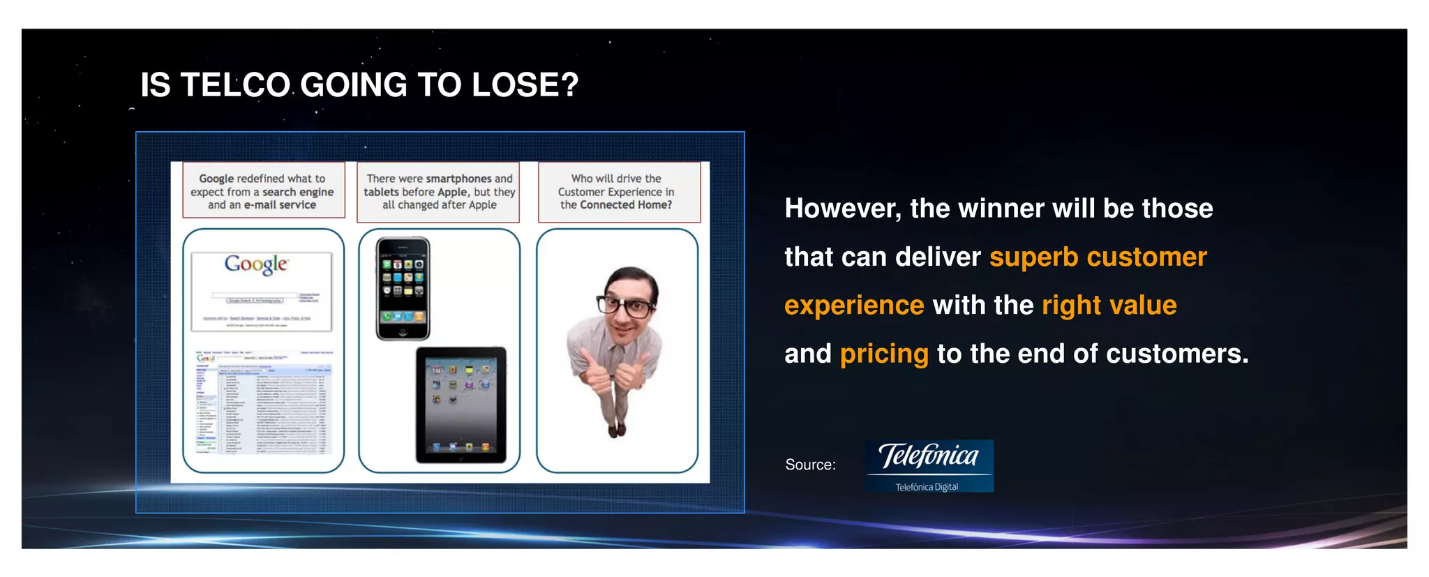 IS TELCO GOING TO LOSE?
However, the winner will be those
that can deliver superb customer
experience with the right value
and pricing to the end of customers.
Source:
 