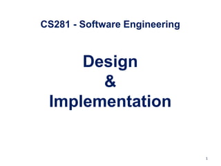 1
CS281 - Software Engineering
Design
&
Implementation
 