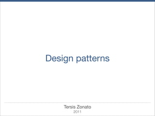 Design patterns




    Tersis Zonato
        2011
 