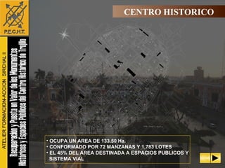 OCUPA UN AREA DE 133.50 Ha.  CONFORMADO POR 72 MANZANAS Y 1,783 LOTES EL 45% DEL AREA DESTINADA A ESPACIOS PUBLICOS Y SISTEMA VIAL CENTRO HISTORICO 