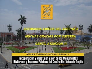 ESTIMADOS AMIGOS DEL SIRCHAL II MUCHAS GRACIAS POR VUESTRA  GENTIL ATENCION !!! 