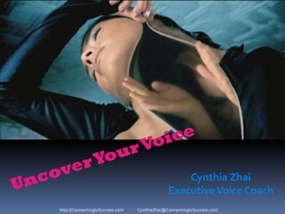 Cynthia Zhai
                                              Executive Voice Coach
http://ConnectingtoSuccess.com   CynthiaZhai@ConnectingtoSuccess.com
 
