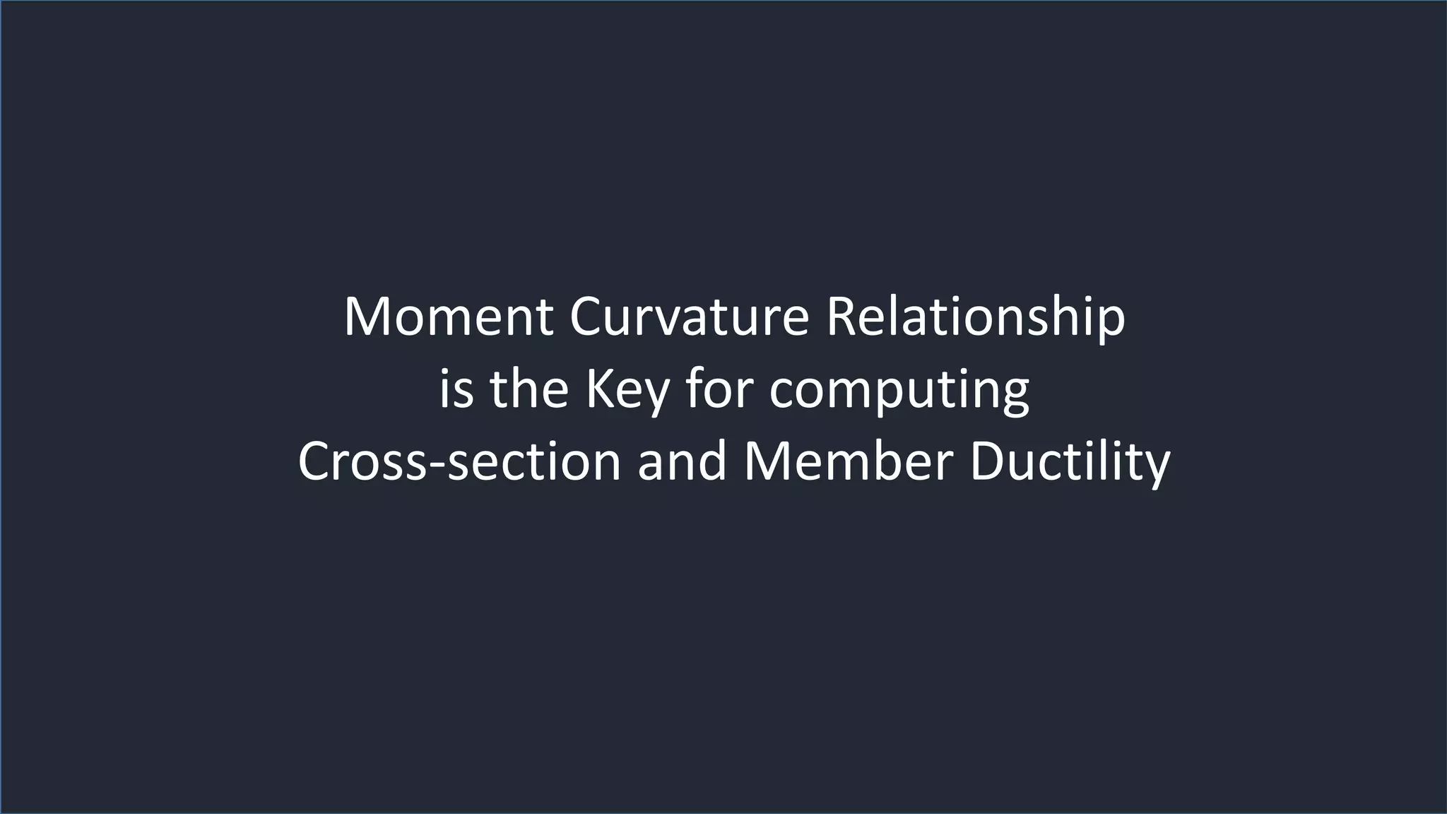 Dr. Naveed Anwar
16
Moment Curvature Relationship
is the Key for computing
Cross-section and Member Ductility
 