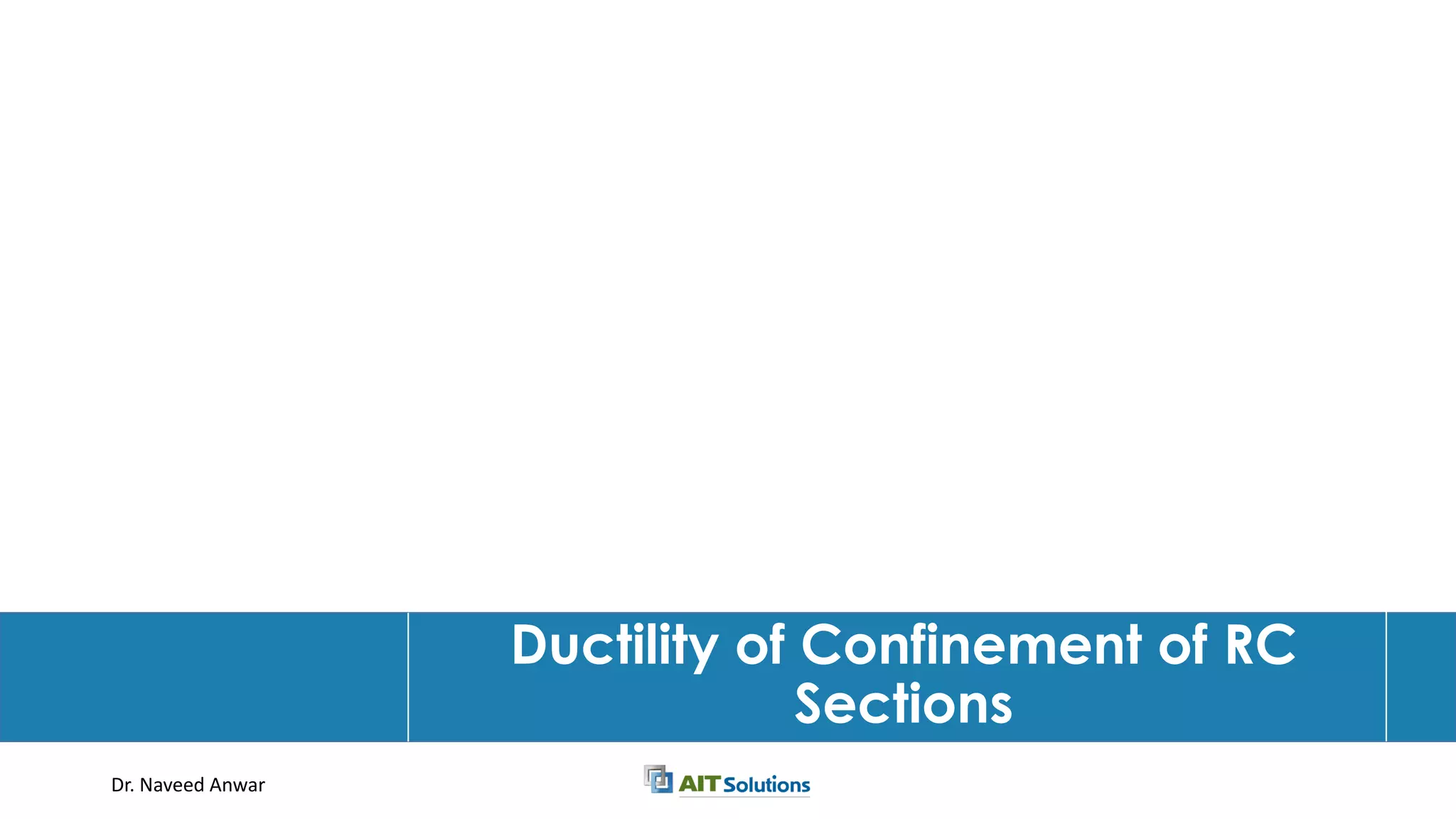 Dr. Naveed Anwar
Ductility of Confinement of RC
Sections
 