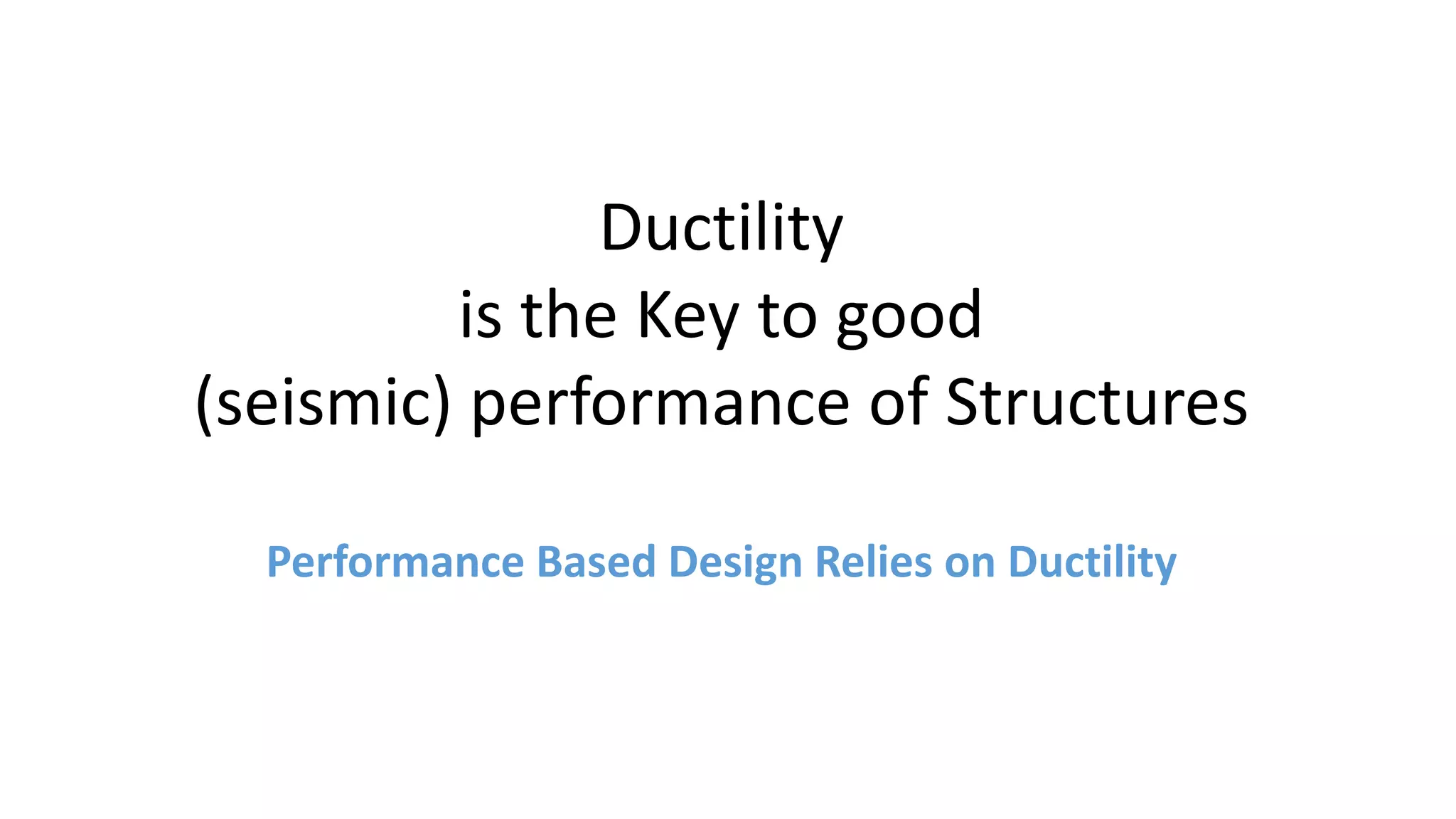 Dr. Naveed Anwar
4
Ductility
is the Key to good
(seismic) performance of Structures
Performance Based Design Relies on Ductility
 