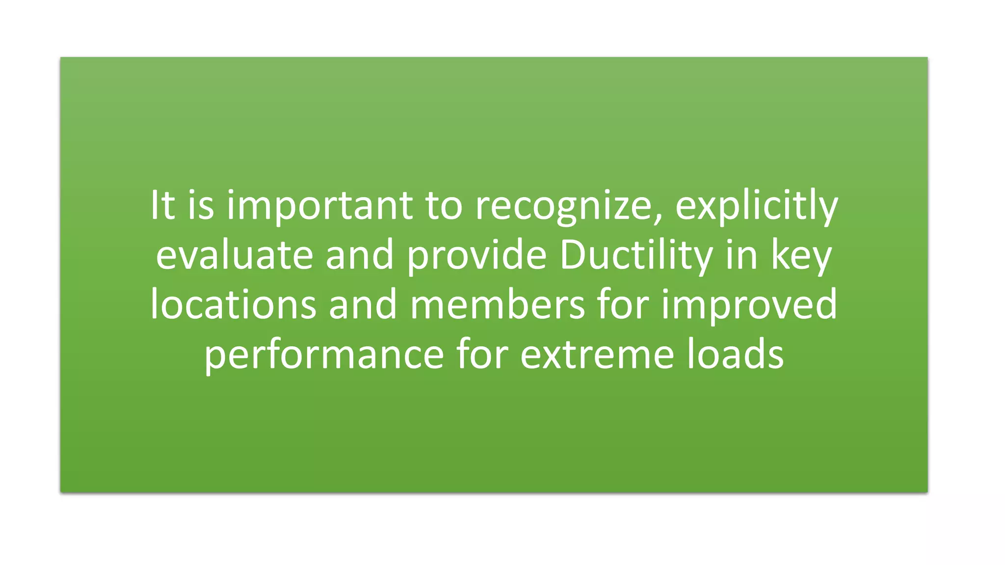 Dr. Naveed Anwar
68
It is important to recognize, explicitly
evaluate and provide Ductility in key
locations and members for improved
performance for extreme loads
 