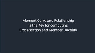 Dr. Naveed Anwar
16
Moment Curvature Relationship
is the Key for computing
Cross-section and Member Ductility
 