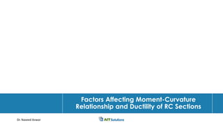 Dr. Naveed Anwar
Factors Affecting Moment-Curvature
Relationship and Ductility of RC Sections
 