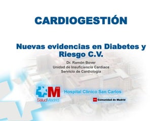 CARDIOGESTIÓN
Nuevas evidencias en Diabetes y
Riesgo C.V.
Dr. Ramón Bover
Unidad de Insuficiencia Cardiaca
Servicio de Cardiología
 