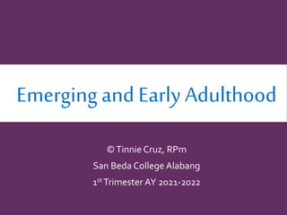 Emerging and Early Adulthood
©Tinnie Cruz, RPm
San Beda College Alabang
1st Trimester AY 2021-2022
 