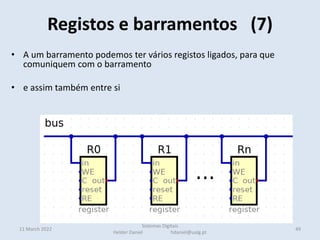 11 March 2022
• A um barramento podemos ter vários registos ligados, para que
comuniquem com o barramento
• e assim também entre si
Registos e barramentos (7)
49
Sistemas Digitais
Helder Daniel hdaniel@ualg.pt
 
