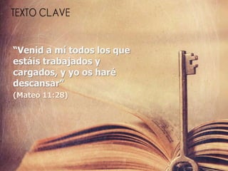 “Venid a mí todos los que
estáis trabajados y
cargados, y yo os haré
descansar”
(Mateo 11:28)
 