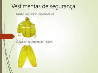 Vestimentas de segurança
Blusão em tecido impermeável
Calça em tecido impermeável
 