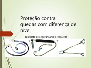Proteção contra
quedas com diferença de
nível
Talabarte de segurança tipo regulável
Talabarte de segurança tipo Y com absorvedor de
energia
 