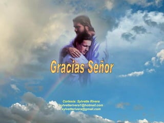 Gracias Señor Cortesía: Sylvette Rivera [email_address] [email_address] 