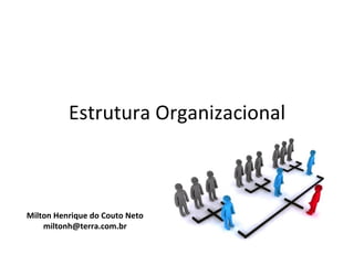 Estrutura Organizacional



Milton Henrique do Couto Neto
    miltonh@terra.com.br
 