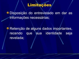 Disposição do entrevistado em dar as informações necessárias; Retenção de alguns dados importantes, recendo que sua identidade seja revelada; Limitações 