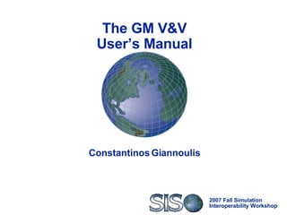 The GM V&V User’s Manual Constantinos Giannoulis 