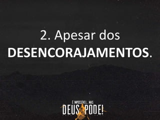 2. Apesar dos
DESENCORAJAMENTOS.
 