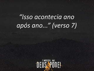 “Isso acontecia ano
após ano...” (verso 7)
 