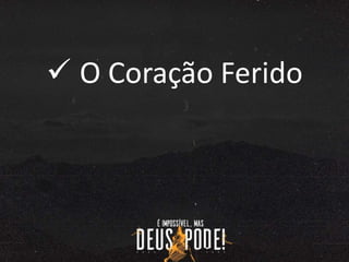  O Coração Ferido
 