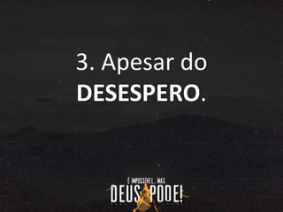 3. Apesar do
DESESPERO.
 