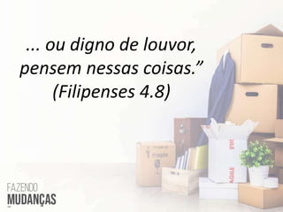 ... ou digno de louvor,
pensem nessas coisas.”
(Filipenses 4.8)
 