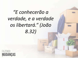 “E conhecerão a
verdade, e a verdade
os libertará.” (João
8.32)
 