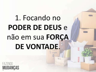 1. Focando no
PODER DE DEUS e
não em sua FORÇA
DE VONTADE.
 