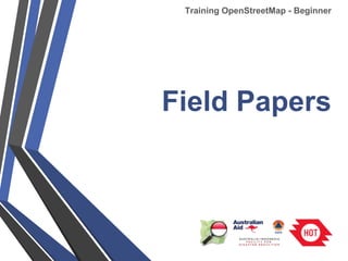 Field Papers
Training OpenStreetMap - Beginner
 
