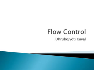 Flow Control,[object Object],DhrubojyotiKayal,[object Object]
