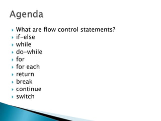 What are flow control statements?if-elsewhiledo-whileforfor eachreturnbreakcontinueswitchAgenda