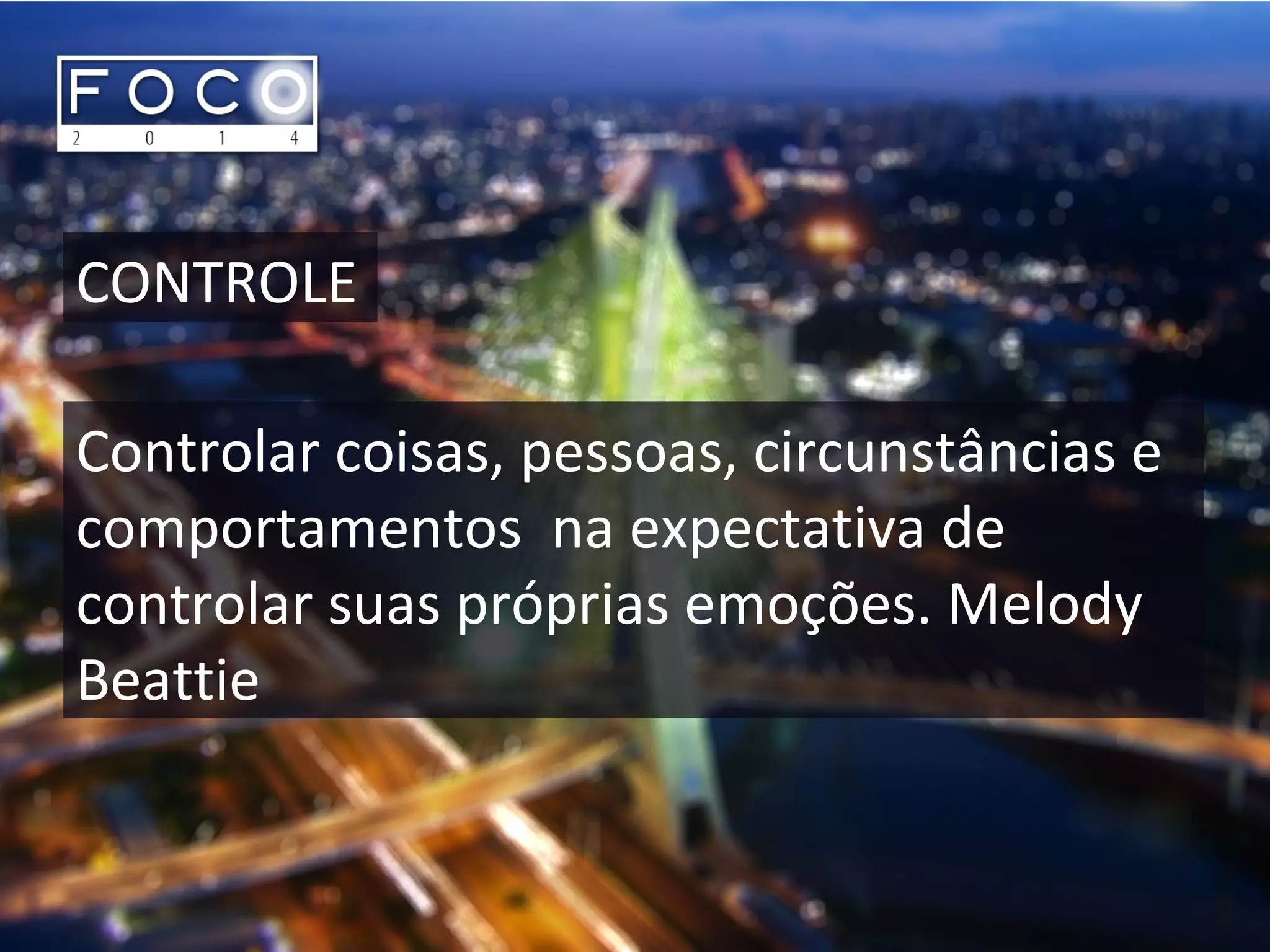 CONTROLE
Controlar coisas, pessoas, circunstâncias e
comportamentos na expectativa de
controlar suas próprias emoções. Melody
Beattie
 