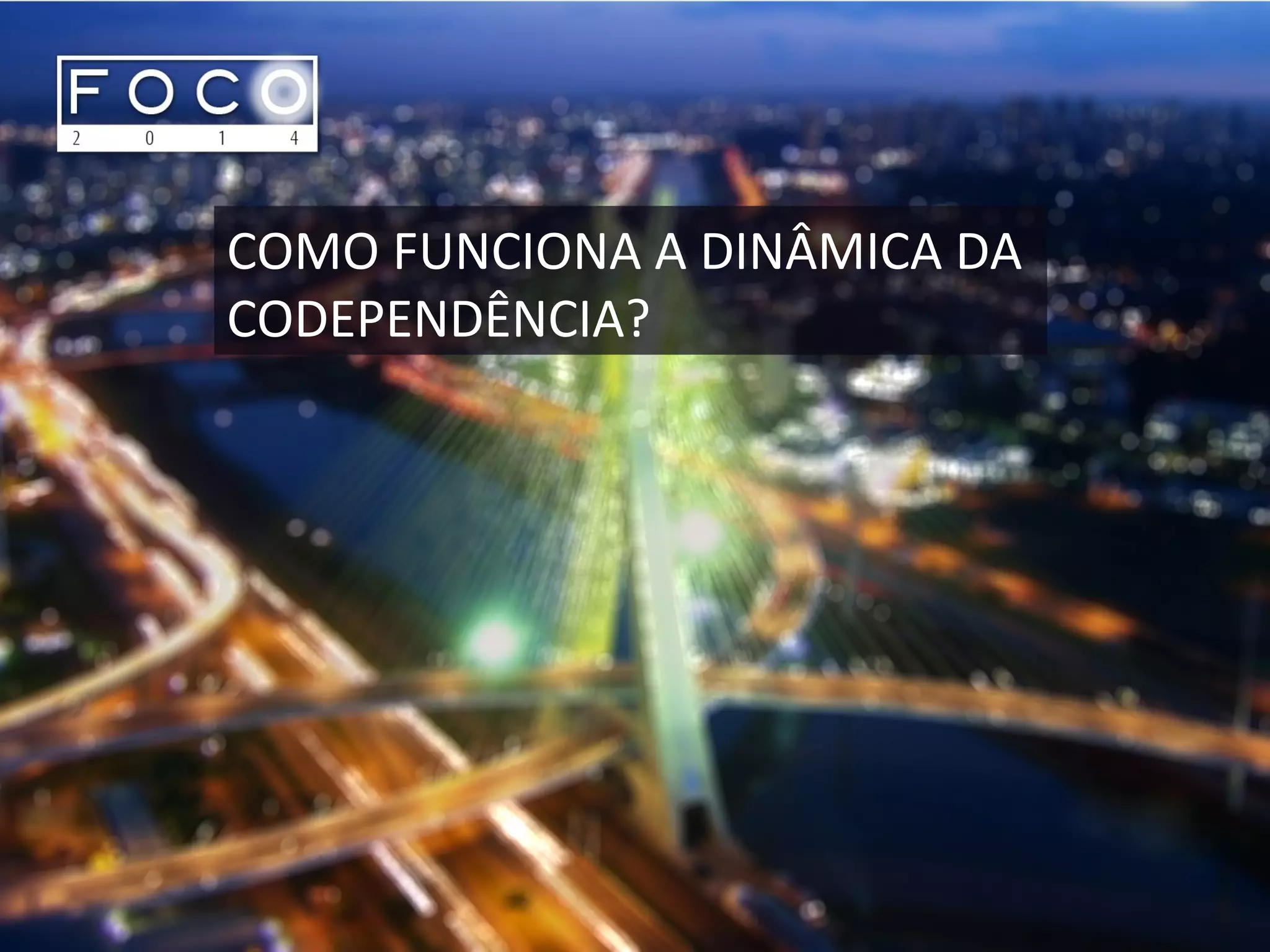 COMO FUNCIONA A DINÂMICA DA
CODEPENDÊNCIA?
 