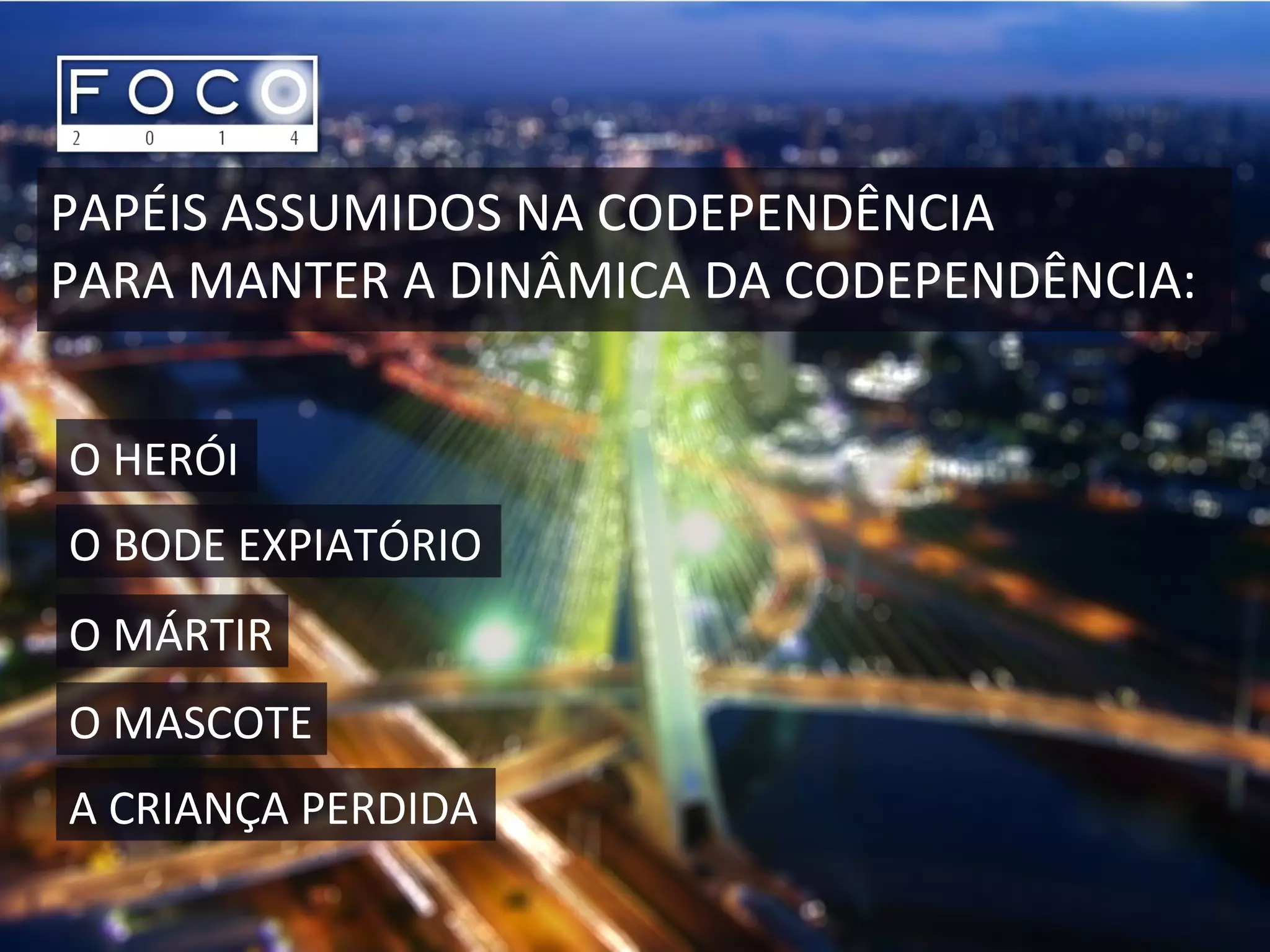 PAPÉIS ASSUMIDOS NA CODEPENDÊNCIA
PARA MANTER A DINÂMICA DA CODEPENDÊNCIA:
O HERÓI
O BODE EXPIATÓRIO
O MÁRTIR
O MASCOTE
A CRIANÇA PERDIDA
 