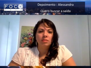 Depoimento : Alessandra
Quero buscar a saída
 