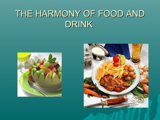 THE HARMONY OF FOOD ANDTHE HARMONY OF FOOD AND
DRINKDRINK
 