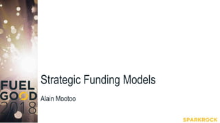 Strategic Funding Models
Alain Mootoo
 