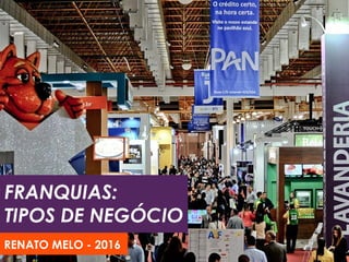 FRANQUIAS:
TIPOS DE NEGÓCIO
RENATO MELO - 2016
 