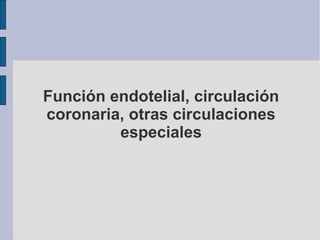Función endotelial, circulación 
coronaria, otras circulaciones 
especiales 
 