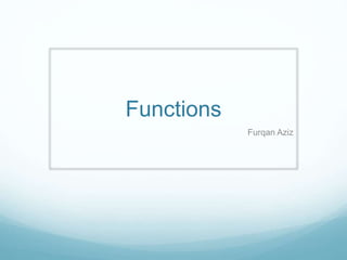 Functions
Furqan Aziz
 