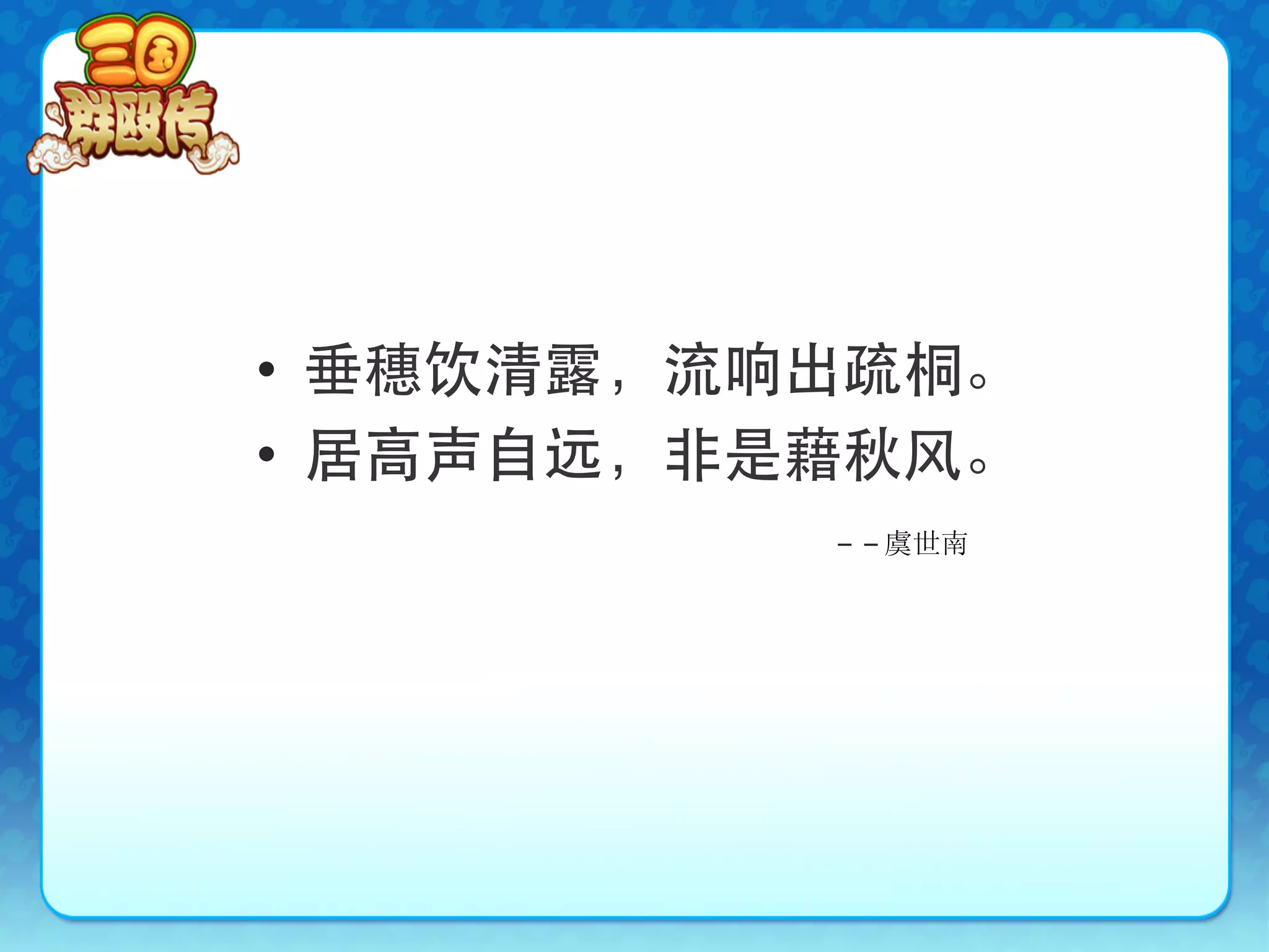 •  垂穗饮清露，流响出疏桐。
•  居高声自远，非是藉秋风。
           －－虞世南
 