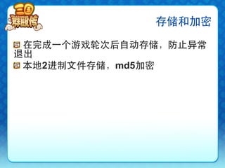 存储和加密

!   在完成⼀一个游戏轮次后自动存储，防止异常
退出
!   本地2进制文件存储，md5加密
 